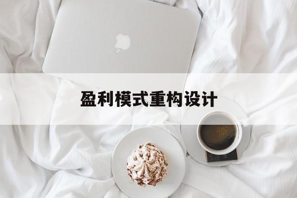 盈利模式重构设计(盈利模式重构设计方案)三门峡市